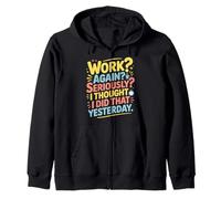 Work Again Seriously I Thought I Did That Yesterday |- Felpa con Cappuccio