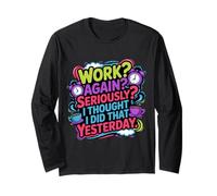Work Again Seriously I Thought I Did That Yesterday - Maglia a Manica