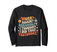 Work Again Seriously I Thought I Did That Yesterday - Maglia a Manica