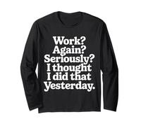 Work Again Seriously I Thought I Did That Yesterday |- Maglia a Manica