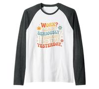 Work Again Seriously I Thought I Did That Yesterday - Maglia con Maniche Raglan