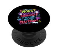Work Again Seriously I Thought I Did That Yesterday - PopSockets PopGrip Adesivo