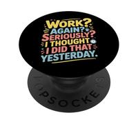Work Again Seriously I Thought I Did That Yesterday |- PopSockets PopGrip Adesivo