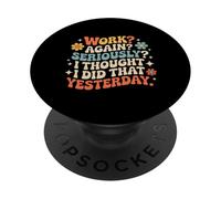 Work Again Seriously I Thought I Did That Yesterday - PopSockets PopGrip Adesivo