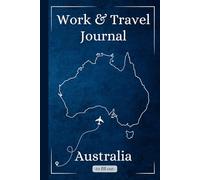 Work and Travel Journal Australia - Your personal travel diary for your trip through Australia: Plan, experience, document and reflect on your ... for travelers, backpackers & globetrotters