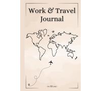 Work and Travel Journal - Your personal travel diary: Plan, experience, document and reflect on your unforgettable journey - perfect for travelers, backpackers & globetrotters