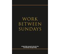 Work Between Sundays: A Daily Faith Journal for the Life You Live Monday Through Friday