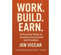 Work. Build. Earn.: 9 Practical Ways to Create Local Income and Freedom: 3