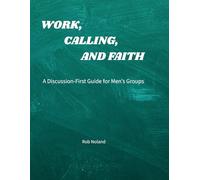 Work, Calling, and Faith: A Discussion-First Guide for Men’s Groups