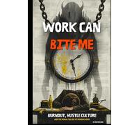 Work Can Bite Me: Burnout, Hustle Culture, and the Moral Failure of Modern Work