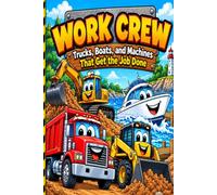 Work Crew: Trucks, Boats, and Machines That Get the Job Done