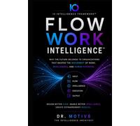 Work Flow Intelligence™: Why the Future Belongs to Organizations That Master the Movement of Work, Intelligence, and Human Potential