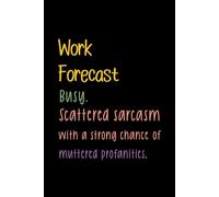 Work Forecast Busy. Scattered sarcasm with a strong chance of muttered profanities.: Funny Notebook for Work - The Perfect Gag Gift for Coworkers, ... Ideal Christmas Secret Santa for Women & Men