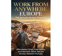 Work From Anywhere Europe: The Nomad's Budget Playbook: Affordable Cities, Visa Hacks, and Remote Work Setups Across Western Europe
