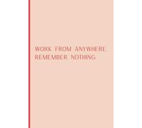 Work from anywhere. Remember nothing.: Funny Gift Notebook for Digital Nomads and Remote Workers (6x9 inches, 120 pages)