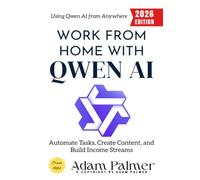 Work from Home with Qwen AI:: Automate Tasks, Create Content, and Build Income Streams Using Qwen AI from Anywhere