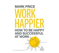 Work Happier: How to Be Happy and Successful at Work