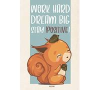 Work hard, dream big, stay positive!: Motivational Notebook | Journal with a cute squirrel in anime style design | 110 white dot grid pages 16x9