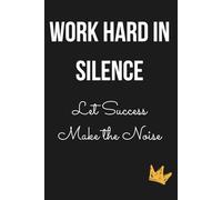 Work Hard in Silence. Let Success Make the Noise.: College-Ruled Journal | 120 Pages