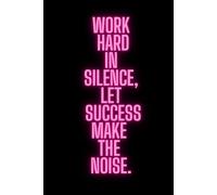 Work Hard In Silence, Let Success Make The Noise.: Inspirational Notebook, work hard in silence, let success make the noise.