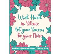 Work Hard in Silence Let Your Success be Your Noise.: Positive Affirmation Quote Coloring Book