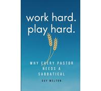 Work Hard. Play Hard.: Why Every Pastor Needs a Sabbatical