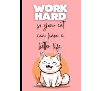 Work hard so your cat can have a better life: A Funny Lined Journal for Cat Lovers, Pet Parents, and Overworked Humans