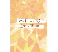 Work is not life, Life is work