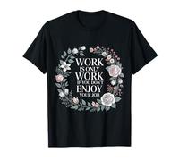 Work Is Only Work If You Don't Enjoy Your Job - Maglietta