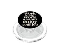 Work Is Only Work If You Don't Enjoy Your Job - PopSockets PopGrip per MagSafe