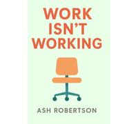 Work Isn't Working: A Labor Economics Guide for the Modern Age
