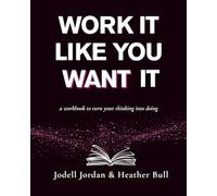 Work It Like You Want It: A workbook to turn your thinking into doing