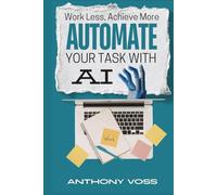 Work Less, Achieve More: Automate Your Tasks with AI