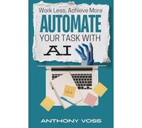 Work Less, Achieve More: Automate Your Tasks with AI