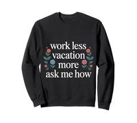 Work Less Vacation More Ask Me How Travel Freedom - Felpa