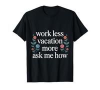 Work Less Vacation More Ask Me How Travel Freedom - Maglietta