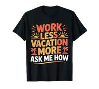 Work Less Vacation More Ask Me How Travel Freedom - Maglietta