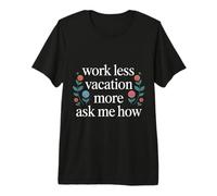 Work Less Vacation More Ask Me How Travel Freedom - Maglietta Premium