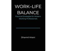 Work - Life Balance: Practical Strategies for Mordern Working Professionals