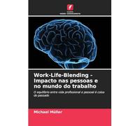 Work-Life-Blending - Impacto nas pessoas e no mundo do trabalho: O equilíbrio entre vida profissional e pessoal é coisa do passado