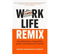 Work Life Remix: Keep What Works, Change What Doesn’t, and Design a Life That Fits