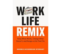 Work Life Remix: Keep What Works, Change What Doesn't, and Design a Life That Fits