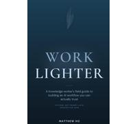 Work Lighter: A Knowledge Worker's Field Guide to Building an AI Workflow You Can Actually Trust