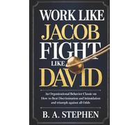 Work Like Jacob Fight Like David: An Organizational Behavior Classic on How to Beat Discrimination and Intimidation and Triumph Against All Odds
