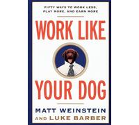 Work Like Your Dog: Fifty Ways to Work Less - Weinstein Matt