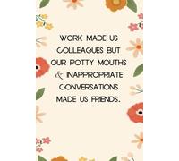 Work made us Colleagues but our potty mouths & inappropriate conversations made us friends: Notebook with Humor Sayings On Cover for The Office, ... School, Boss, Employees (110 pages,6"x9")