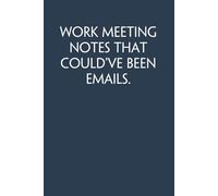 Work Meeting Notes that Could've Been Emails: Funny Gag Gift Notebook for Co-workers, Adults, School, Office, Team, Workplace, Staff members, Boss (100 pages; 6x9 inches)