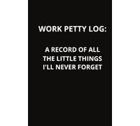 Work Petty Log: A Record Of All The Little Things I'll Never Forget: Wide Ruled Notebook | 6 x 9 Inches | 100 Pages | Adult