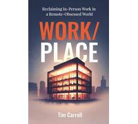 Work/Place: Reclaiming In-Person Work in a Remote-Obsessed World