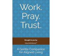 Work. Pray. Trust.: A Gentle Companion for Aligned Living